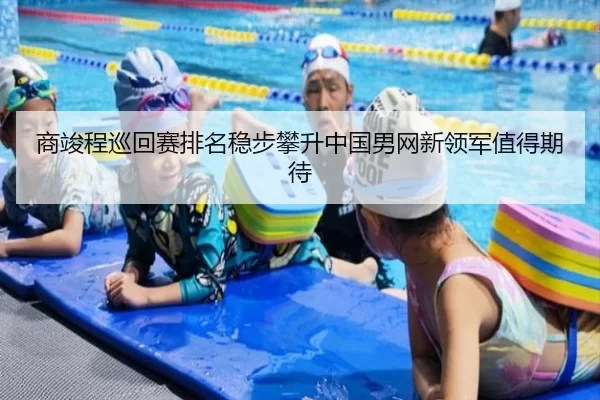 商竣程巡回赛排名稳步攀升中国男网新领军值得期待